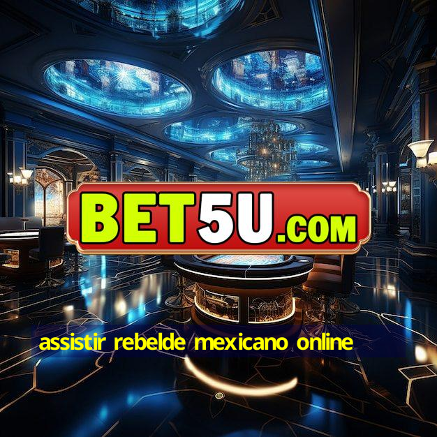 assistir rebelde mexicano online